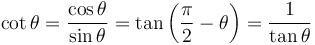 \cot \theta = \frac{\cos \theta}{\sin \theta} = \tan\left(\frac{\pi}{2} - \theta \right) = \frac{1}{\tan \theta} 