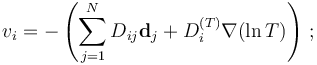 v_i=-\left(\sum_{j=1}^N D_{ij}\mathbf{d}_j + D_i^{(T)} \nabla (\ln T) \right)\, ;