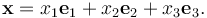 {\mathbf x} = x_1 {\mathbf e}_1 + x_2{\mathbf e}_2 + x_3{\mathbf e}_3.