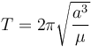 T=2\pi\sqrt{a^3\over{\mu}}