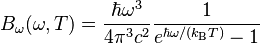 B_\omega(\omega, T) =\frac{ \hbar\omega^{3}}{4 \pi^3 c^2} \frac{1}{ e^{\hbar \omega/(k_\mathrm{B}T)} - 1 }