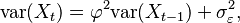 \textrm{var}(X_t) = \varphi^2\textrm{var}(X_{t-1}) + \sigma_\varepsilon^2,