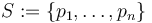  S := \{ p_1, \ldots, p_n \} 