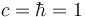 c = \hbar = 1