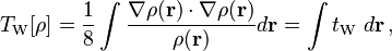 T_\mathrm{W}[\rho] = \frac{1}{8} \int \frac{\nabla\rho(\mathbf{r}) \cdot \nabla\rho(\mathbf{r})}{ \rho(\mathbf{r}) } d\mathbf{r} =  \int t_\mathrm{W} \ d\mathbf{r} \, ,