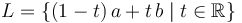 L = \{(1-t)\,a+t\,b\mid t\in\mathbb{R}\}