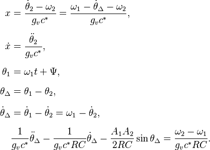 
\begin{align}
x & = \frac{\dot\theta_2 - \omega_2}{g_v c^*} = \frac{\omega_1 - \dot\theta_{\Delta} - \omega_2}{g_v c^*},\\[6pt]
\dot x & = \frac{\ddot\theta_2}{g_v c^*},\\[6pt]
\theta_1 & = \omega_1 t + \Psi,\\[6pt]
\theta_{\Delta} & = \theta_1 -\theta_2,\\[6pt]
\dot\theta_{\Delta} & = \dot\theta_1 - \dot\theta_2 = \omega_1 - \dot\theta_2,\\[6pt]
& \frac{1}{g_v c^*}\ddot\theta_{\Delta} - \frac{1}{g_v c^* RC}\dot\theta_{\Delta} - \frac{A_1A_2}{2RC}\sin\theta_{\Delta} = \frac{\omega_2 - \omega_1}{g_v c^* RC}.
\end{align}
