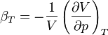 \beta_T=-\frac{1}{V}\left(\frac{\partial V}{\partial p}\right)_T