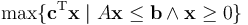 \max \{ \mathbf{c}^\mathrm{T} \mathbf{x} \;|\; A \mathbf{x} \leq \mathbf{b} \and \mathbf{x} \geq 0 \}