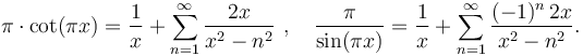 
\pi \cdot \cot(\pi x) = \frac{1}{x} + \sum_{n=1}^\infty \frac{2x}{x^2-n^2}\ , \quad \frac{\pi}{\sin(\pi x)} = \frac{1}{x} + \sum_{n=1}^\infty \frac{(-1)^n\,2x}{x^2-n^2}.
