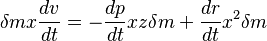 \delta m x \frac{dv}{dt}=-\frac{dp}{dt}xz\delta m + \frac{dr}{dt}x^2\delta m 