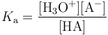 K_{\mathrm a} = \mathrm{\frac{[H_3O^+] [A^-]}{[HA]}}