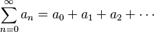 \sum_{n=0}^{\infty}a_n = a_0 + a_1 + a_2 + \cdots 