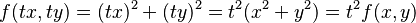  f(tx, ty) = (tx)^2 + (ty)^2 =  t^2 (x^2 + y^2) =  t^2 f(x,y)
