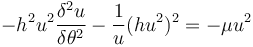  - h^{2}u^{2} \frac{\delta^{2}u}{\delta \theta ^{2}}
- \frac{1}{u} (h u^2)^{2} = - \mu u^2 