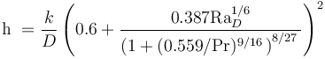 {\mathrm{h}} \ =  \frac{k} {D}\left({0.6 + \frac{0.387 \mathrm{Ra}_D^{1/6}}{\left(1 + (0.559/\mathrm{Pr})^{9/16} \, \right)^{8/27} \,}}\right)^2