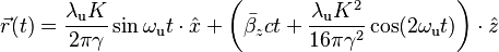 \vec{r}(t)=\frac{\lambda_\text{u} K}{2\pi\gamma}\sin \omega_\text{u}t\cdot \hat{x}
+\left ( \bar{\beta_z}ct+\frac{\lambda_\text{u}K^2}{16\pi\gamma^2}\cos(2\omega_\text{u}t) \right )\cdot \hat{z} 