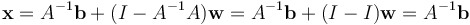 \bold{x}=A^{-1}\bold{b} + (I - A^{-1}A)\bold{w} = A^{-1}\bold{b} + (I-I)\bold{w} = A^{-1}\bold{b}