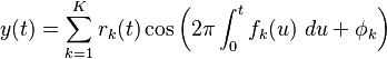 y(t) = \sum_{k=1}^{K} r_k(t) \cos\left(2 \pi \int_0^t f_k(u)\ du + \phi_k \right)