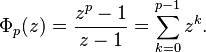 \Phi_p(z)=\frac{z^p-1}{z-1}=\sum_{k=0}^{p-1} z^k. 