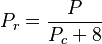  P_r = \frac{P}{P_c + 8}