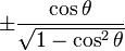 \pm\frac{\cos \theta}{\sqrt{1 - \cos^2 \theta}}\! 