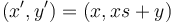 (x',y') = (x, x s+y)\,