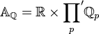   \mathbb{A}_\mathbb{Q} = \mathbb{R} \times {\prod_{p}}' \mathbb{Q}_p 