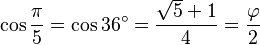 \cos \frac{\pi}{5} = \cos 36^\circ = \frac{\sqrt 5+1}{4} = \frac{\varphi}{2}