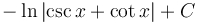 \ -\ln \left |\csc x + \cot x\right | + C