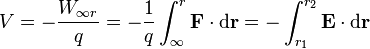  V = -\frac{W_{\infty r }}{q} = -\frac{1}{q}\int_\infty^r \mathbf{F} \cdot \mathrm{d} \mathbf{r} = -\int_{r_1}^{r_2} \mathbf{E} \cdot \mathrm{d} \mathbf{r}\,\!