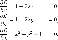 \begin{align}
\frac{\partial \mathcal{L}}{\partial x}       &= 1 + 2 \lambda x &&= 0, \\
\frac{\partial \mathcal{L}}{\partial y}       &= 1 + 2 \lambda y &&= 0, \\
\frac{\partial \mathcal{L}}{\partial \lambda} &= x^2 + y^2 - 1   &&= 0,
\end{align}