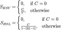 \begin{align}
  S_{HSV} &=
    \begin{cases}
      0,           &\mbox{if } C = 0 \\
      \frac{C}{V}, &\mbox{otherwise}
    \end{cases} \\
  S_{HSL} &=
    \begin{cases}
      0,              &\mbox{if } C = 0 \\
      \frac{C}{1 - |2L - 1|},   &\mbox{otherwise}
    \end{cases}
\end{align}