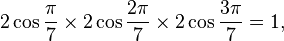 2\cos \frac{\pi}{7} \times 2\cos \frac{2\pi}{7}\times 2\cos \frac{3\pi}{7}=1,