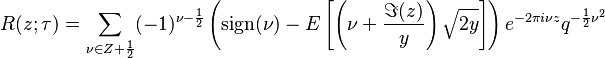 R(z;\tau) = \sum_{\nu\in Z + \frac{1}{2}}(-1)^{\nu - \frac{1}{2}}\left({\rm sign}(\nu) - E\left[\left(\nu + \frac{\Im(z)}{y}\right)\sqrt{2y}\right]\right)e^{-2\pi i \nu z}q^{-\frac{1}{2}\nu^2}