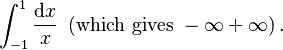 \int_{-1}^1\frac{\mathrm{d}x}{x}{\  }
\left(\mbox{which}\  \mbox{gives}\  -\infty+\infty\right).