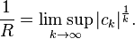  \frac{1}{R} = \limsup_{k\to\infty}|c_k|^\frac{1}{k}. 