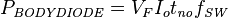 P_\mathit{BODYDIODE} = V_F I_o t_\mathit{no} f_\mathit{SW}