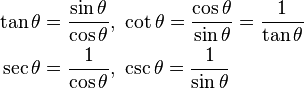 
\begin{align}
\tan\theta & = \frac{\sin\theta}{\cos\theta},\ \cot\theta = \frac{\cos\theta}{\sin\theta} = \frac{1}{\tan\theta} \\
\sec\theta & = \frac{1}{\cos\theta},\ \csc\theta = \frac{1}{\sin\theta}
\end{align}
