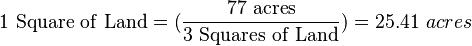 \mathrm{1\ Square\ of\ Land} =(\frac{\mathrm{77\ acres}}{\mathrm{3\ Squares\ of\ Land}}) = 25.41\ acres 