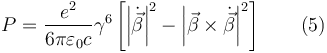 P=\frac{e^2}{6\pi \varepsilon _0 c}\gamma ^6
\left [ \left | \dot{\vec{\beta }} \right |^2
-\left | \vec{\beta}\times \dot{\vec{\beta }}\right |^2 \right ]\qquad (5)
