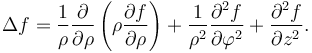  \Delta f 
= {1 \over \rho} {\partial \over \partial \rho}
  \left(\rho {\partial f \over \partial \rho} \right) 
+ {1 \over \rho^2} {\partial^2 f \over \partial \varphi^2}
+ {\partial^2 f \over \partial z^2 }. 
