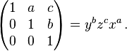 \begin{pmatrix}
 1 & a & c\\
 0 & 1 & b\\
 0 & 0 & 1\\
\end{pmatrix}=y^bz^cx^a\, .