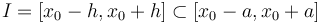 I = [x_0-h,x_0+h] \subset [x_0-a,x_0+a]