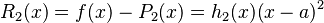 R_2(x) = f(x)-P_2(x) = h_2(x)(x-a)^2 \ 