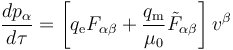 \frac{dp_\alpha}{d\tau} = \left[ q_{\mathrm e} F_{\alpha\beta} + \frac{q_{\mathrm m}}{\mu_0} {\tilde F_{\alpha\beta}} \right] v^\beta 