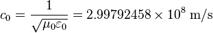 c_0 = \frac{1}{\sqrt{\mu_0 \varepsilon_0}} = 2.99792458 \times 10^8\;\textrm{m/s}