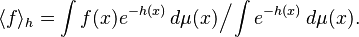  \langle f \rangle_h = \int f(x) e^{-h(x)} \, d\mu(x) \Big/ \int e^{-h(x)} \, d\mu(x). 