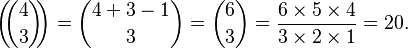 \left(\!\!\binom{4}{3}\!\!\right) = \binom{4+3-1}3 = \binom{6}{3} = \frac{6\times5\times4}{3\times2\times1} = 20.