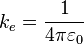 k_e = \frac{1}{4\pi\varepsilon_0}